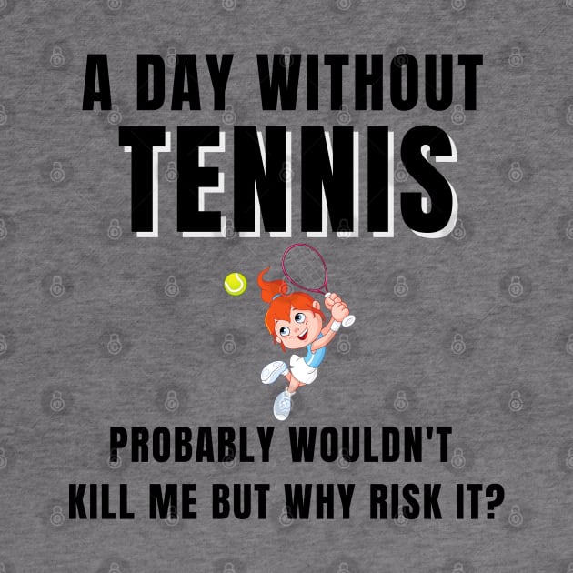 A Day Without Tennis by TopTennisMerch